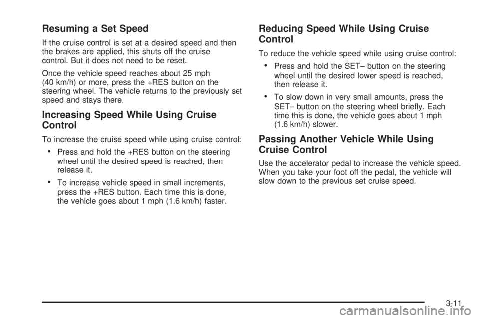 GMC SAVANA PASSENGER 2009 Owners Manual Resuming a Set Speed
If the cruise control is set at a desired speed and then
the brakes are applied, this shuts off the cruise
control. But it does not need to be reset.
Once the vehicle speed reache GMC SAVANA PASSENGER 2009 Owners Manual Resuming a Set Speed
If the cruise control is set at a desired speed and then
the brakes are applied, this shuts off the cruise
control. But it does not need to be reset.
Once the vehicle speed reache