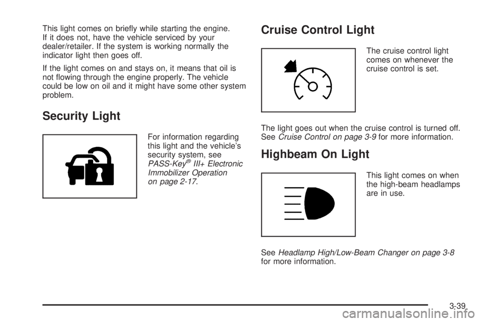 GMC SAVANA PASSENGER 2009 Owners Manual This light comes on briefly while starting the engine.
If it does not, have the vehicle serviced by your
dealer/retailer. If the system is working normally the
indicator light then goes off.
If the l GMC SAVANA PASSENGER 2009 Owners Manual This light comes on briefly while starting the engine.
If it does not, have the vehicle serviced by your
dealer/retailer. If the system is working normally the
indicator light then goes off.
If the l