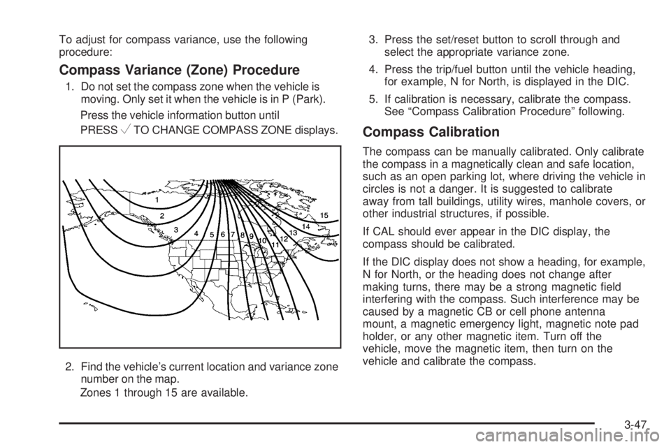 GMC SAVANA PASSENGER 2009 Owners Manual To adjust for compass variance, use the following
procedure:
Compass Variance (Zone) Procedure
1. Do not set the compass zone when the vehicle is
moving. Only set it when the vehicle is in P (Park).
P GMC SAVANA PASSENGER 2009 Owners Manual To adjust for compass variance, use the following
procedure:
Compass Variance (Zone) Procedure
1. Do not set the compass zone when the vehicle is
moving. Only set it when the vehicle is in P (Park).
P