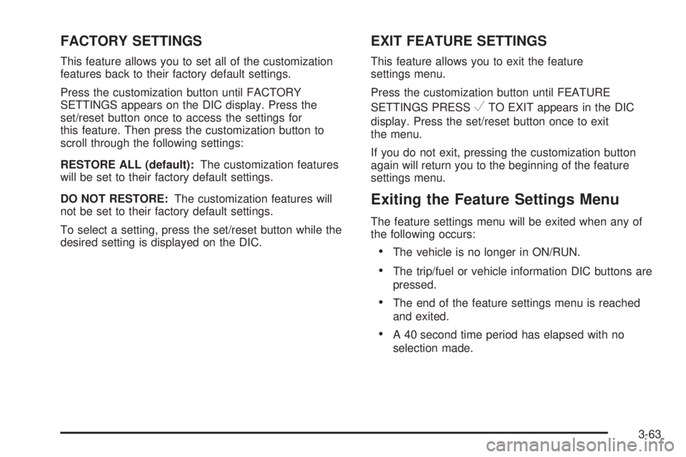 GMC SAVANA PASSENGER 2009 Owners Manual FACTORY SETTINGS
This feature allows you to set all of the customization
features back to their factory default settings.
Press the customization button until FACTORY
SETTINGS appears on the DIC displ GMC SAVANA PASSENGER 2009 Owners Manual FACTORY SETTINGS
This feature allows you to set all of the customization
features back to their factory default settings.
Press the customization button until FACTORY
SETTINGS appears on the DIC displ