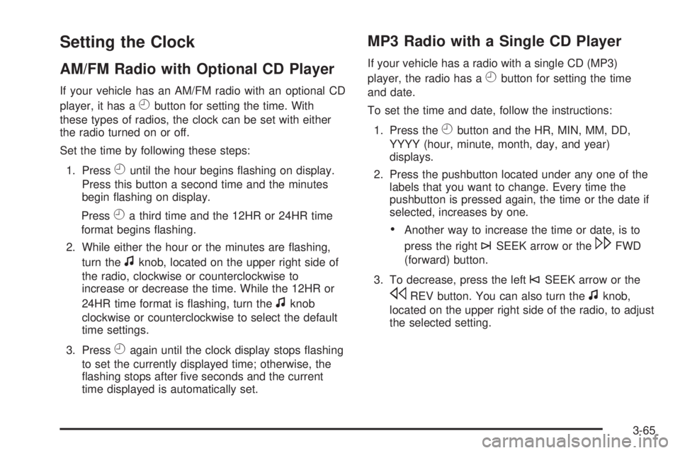 GMC SAVANA PASSENGER 2009 Owners Manual Setting the Clock
AM/FM Radio with Optional CD Player
If your vehicle has an AM/FM radio with an optional CD
player, it has a
Hbutton for setting the time. With
these types of radios, the clock can be GMC SAVANA PASSENGER 2009 Owners Manual Setting the Clock
AM/FM Radio with Optional CD Player
If your vehicle has an AM/FM radio with an optional CD
player, it has a
Hbutton for setting the time. With
these types of radios, the clock can be