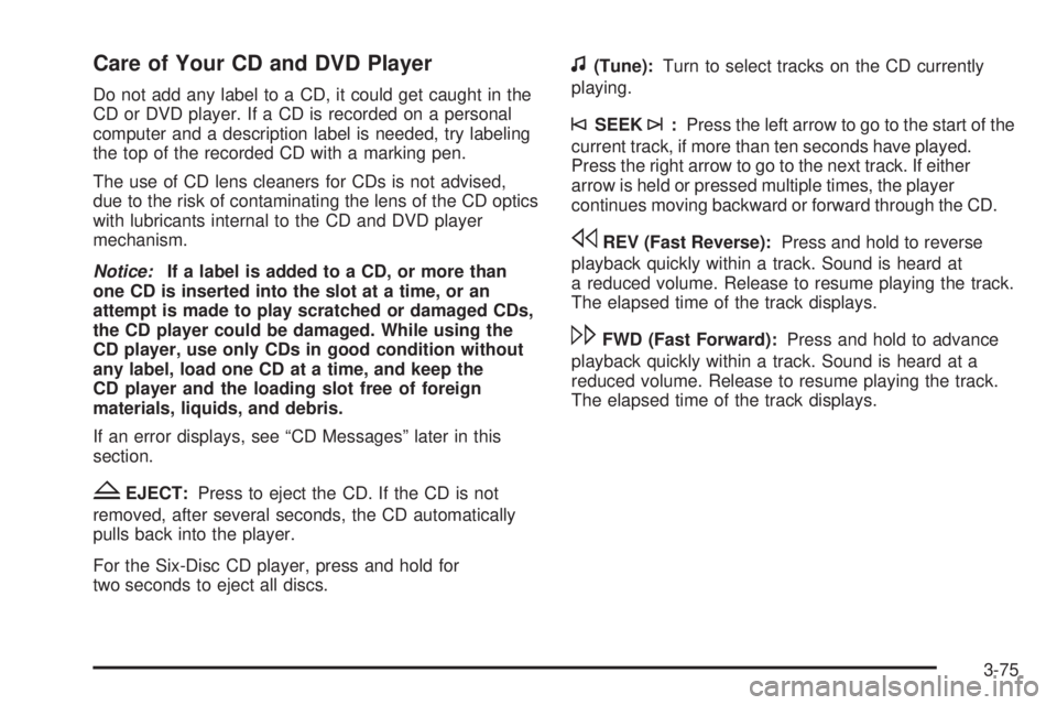 GMC SAVANA PASSENGER 2009 Owners Manual Care of Your CD and DVD Player
Do not add any label to a CD, it could get caught in the
CD or DVD player. If a CD is recorded on a personal
computer and a description label is needed, try labeling
the GMC SAVANA PASSENGER 2009 Owners Manual Care of Your CD and DVD Player
Do not add any label to a CD, it could get caught in the
CD or DVD player. If a CD is recorded on a personal
computer and a description label is needed, try labeling
the