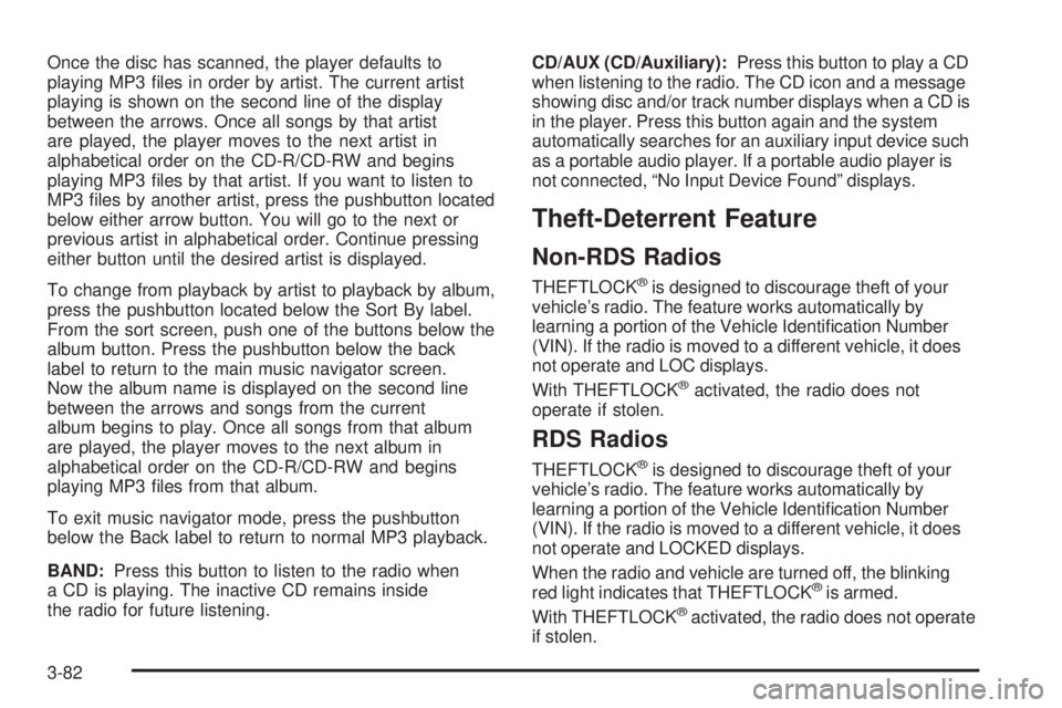 GMC SAVANA PASSENGER 2009 Owners Manual Once the disc has scanned, the player defaults to
playing MP3 files in order by artist. The current artist
playing is shown on the second line of the display
between the arrows. Once all songs by tha GMC SAVANA PASSENGER 2009 Owners Manual Once the disc has scanned, the player defaults to
playing MP3 files in order by artist. The current artist
playing is shown on the second line of the display
between the arrows. Once all songs by tha