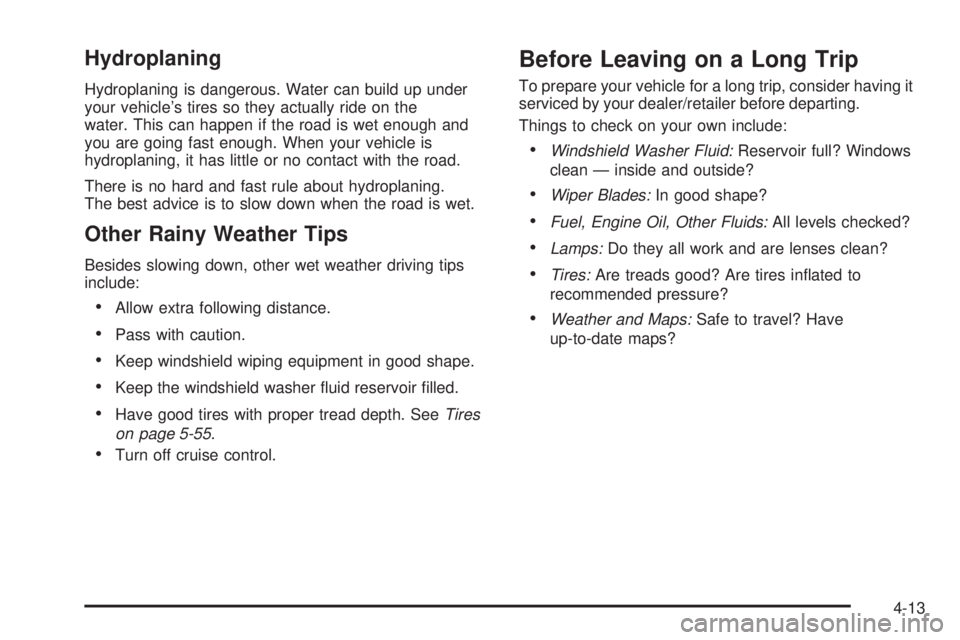GMC SAVANA PASSENGER 2009  Owners Manual Hydroplaning
Hydroplaning is dangerous. Water can build up under
your vehicle’s tires so they actually ride on the
water. This can happen if the road is wet enough and
you are going fast enough. Whe