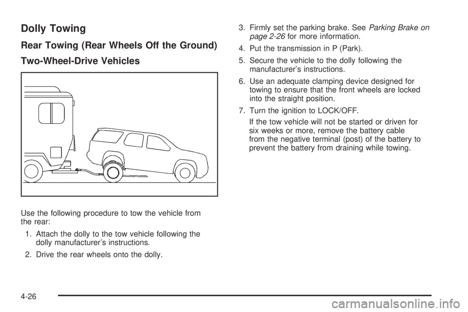 GMC SAVANA PASSENGER 2009 Owners Manual Dolly Towing
Rear Towing (Rear Wheels Off the Ground)
Two-Wheel-Drive Vehicles
Use the following procedure to tow the vehicle from
the rear:
1. Attach the dolly to the tow vehicle following the
dolly GMC SAVANA PASSENGER 2009 Owners Manual Dolly Towing
Rear Towing (Rear Wheels Off the Ground)
Two-Wheel-Drive Vehicles
Use the following procedure to tow the vehicle from
the rear:
1. Attach the dolly to the tow vehicle following the
dolly