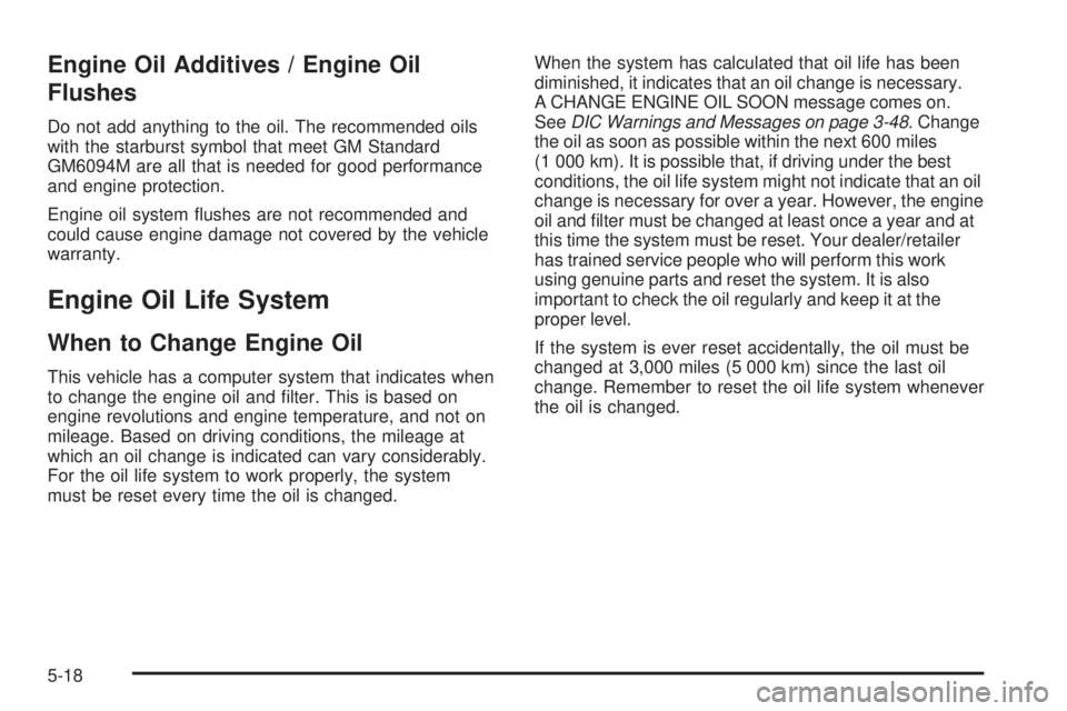 GMC SAVANA PASSENGER 2009 Owners Manual Engine Oil Additives / Engine Oil
Flushes
Do not add anything to the oil. The recommended oils
with the starburst symbol that meet GM Standard
GM6094M are all that is needed for good performance
and e GMC SAVANA PASSENGER 2009 Owners Manual Engine Oil Additives / Engine Oil
Flushes
Do not add anything to the oil. The recommended oils
with the starburst symbol that meet GM Standard
GM6094M are all that is needed for good performance
and e