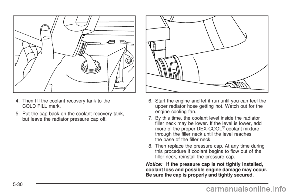 GMC SAVANA PASSENGER 2009 Owners Manual 4. Then fill the coolant recovery tank to the
COLD FILL mark.
5. Put the cap back on the coolant recovery tank,
but leave the radiator pressure cap off.6. Start the engine and let it run until you ca GMC SAVANA PASSENGER 2009 Owners Manual 4. Then fill the coolant recovery tank to the
COLD FILL mark.
5. Put the cap back on the coolant recovery tank,
but leave the radiator pressure cap off.6. Start the engine and let it run until you ca