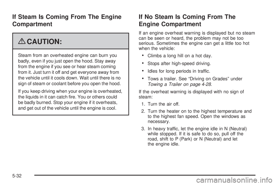 GMC SAVANA PASSENGER 2009 Owners Manual If Steam Is Coming From The Engine
Compartment
{CAUTION:
Steam from an overheated engine can burn you
badly, even if you just open the hood. Stay away
from the engine if you see or hear steam coming
f GMC SAVANA PASSENGER 2009 Owners Manual If Steam Is Coming From The Engine
Compartment
{CAUTION:
Steam from an overheated engine can burn you
badly, even if you just open the hood. Stay away
from the engine if you see or hear steam coming
f