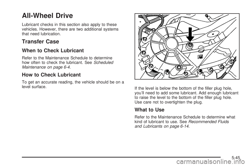 GMC SAVANA PASSENGER 2009 Owners Manual All-Wheel Drive
Lubricant checks in this section also apply to these
vehicles. However, there are two additional systems
that need lubrication.
Transfer Case
When to Check Lubricant
Refer to the Maint GMC SAVANA PASSENGER 2009 Owners Manual All-Wheel Drive
Lubricant checks in this section also apply to these
vehicles. However, there are two additional systems
that need lubrication.
Transfer Case
When to Check Lubricant
Refer to the Maint