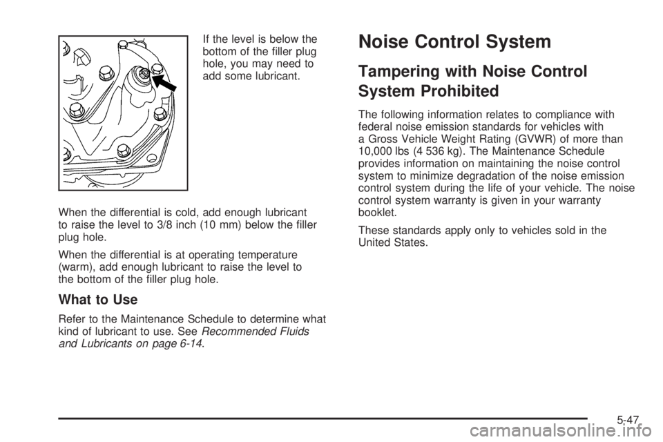 GMC SAVANA PASSENGER 2009 Owners Manual If the level is below the
bottom of the filler plug
hole, you may need to
add some lubricant.
When the differential is cold, add enough lubricant
to raise the level to 3/8 inch (10 mm) below the fil GMC SAVANA PASSENGER 2009 Owners Manual If the level is below the
bottom of the filler plug
hole, you may need to
add some lubricant.
When the differential is cold, add enough lubricant
to raise the level to 3/8 inch (10 mm) below the fil