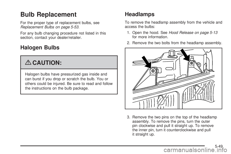 GMC SAVANA PASSENGER 2009 Owners Manual Bulb Replacement
For the proper type of replacement bulbs, see
Replacement Bulbs on page 5-53.
For any bulb changing procedure not listed in this
section, contact your dealer/retailer.
Halogen Bulbs
{ GMC SAVANA PASSENGER 2009 Owners Manual Bulb Replacement
For the proper type of replacement bulbs, see
Replacement Bulbs on page 5-53.
For any bulb changing procedure not listed in this
section, contact your dealer/retailer.
Halogen Bulbs
{