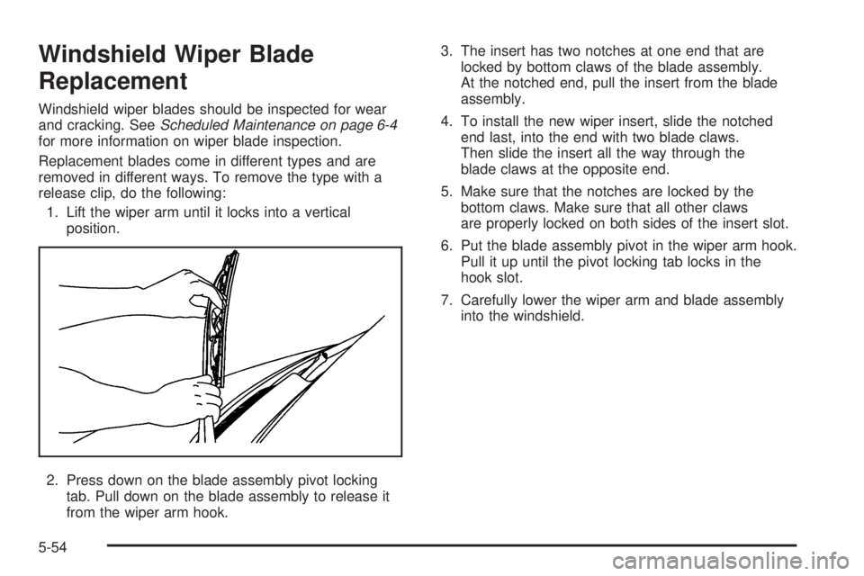 GMC SAVANA PASSENGER 2009 Owners Manual Windshield Wiper Blade
Replacement
Windshield wiper blades should be inspected for wear
and cracking. SeeScheduled Maintenance on page 6-4
for more information on wiper blade inspection.
Replacement b GMC SAVANA PASSENGER 2009 Owners Manual Windshield Wiper Blade
Replacement
Windshield wiper blades should be inspected for wear
and cracking. SeeScheduled Maintenance on page 6-4
for more information on wiper blade inspection.
Replacement b