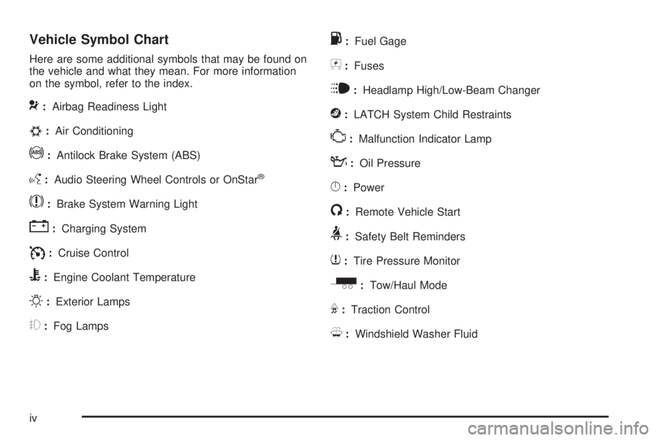 GMC SAVANA PASSENGER 2009 Owners Manual Vehicle Symbol Chart
Here are some additional symbols that may be found on
the vehicle and what they mean. For more information
on the symbol, refer to the index.
9:Airbag Readiness Light
#:Air Condit GMC SAVANA PASSENGER 2009 Owners Manual Vehicle Symbol Chart
Here are some additional symbols that may be found on
the vehicle and what they mean. For more information
on the symbol, refer to the index.
9:Airbag Readiness Light
#:Air Condit