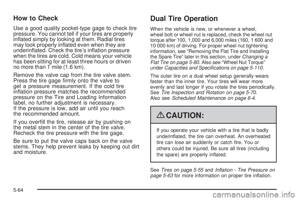 GMC SAVANA PASSENGER 2009  Owners Manual How to Check
Use a good quality pocket-type gage to check tire
pressure. You cannot tell if your tires are properly
inﬂated simply by looking at them. Radial tires
may look properly inﬂated even w
