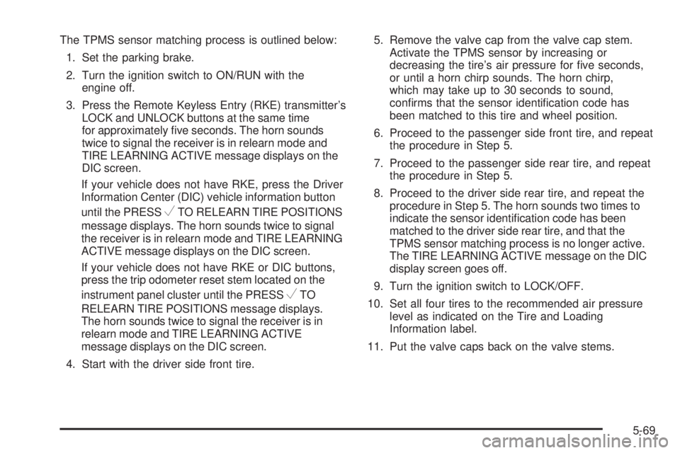 GMC SAVANA PASSENGER 2009 Owners Manual The TPMS sensor matching process is outlined below:
1. Set the parking brake.
2. Turn the ignition switch to ON/RUN with the
engine off.
3. Press the Remote Keyless Entry (RKE) transmitter’s
LOCK an GMC SAVANA PASSENGER 2009 Owners Manual The TPMS sensor matching process is outlined below:
1. Set the parking brake.
2. Turn the ignition switch to ON/RUN with the
engine off.
3. Press the Remote Keyless Entry (RKE) transmitter’s
LOCK an