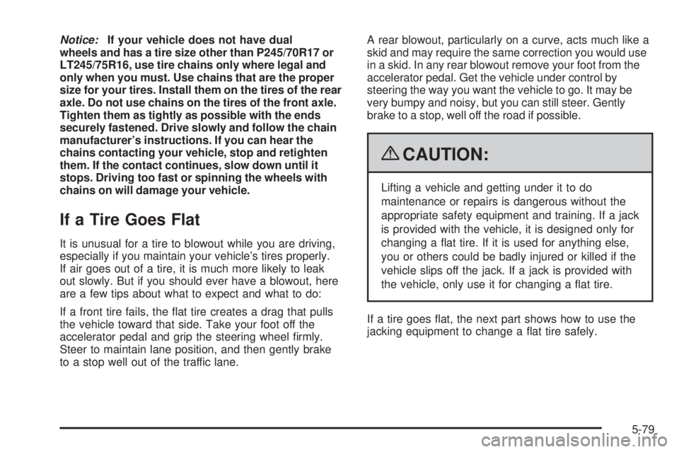 GMC SAVANA PASSENGER 2009 Owners Manual Notice:If your vehicle does not have dual
wheels and has a tire size other than P245/70R17 or
LT245/75R16, use tire chains only where legal and
only when you must. Use chains that are the proper
size GMC SAVANA PASSENGER 2009 Owners Manual Notice:If your vehicle does not have dual
wheels and has a tire size other than P245/70R17 or
LT245/75R16, use tire chains only where legal and
only when you must. Use chains that are the proper
size