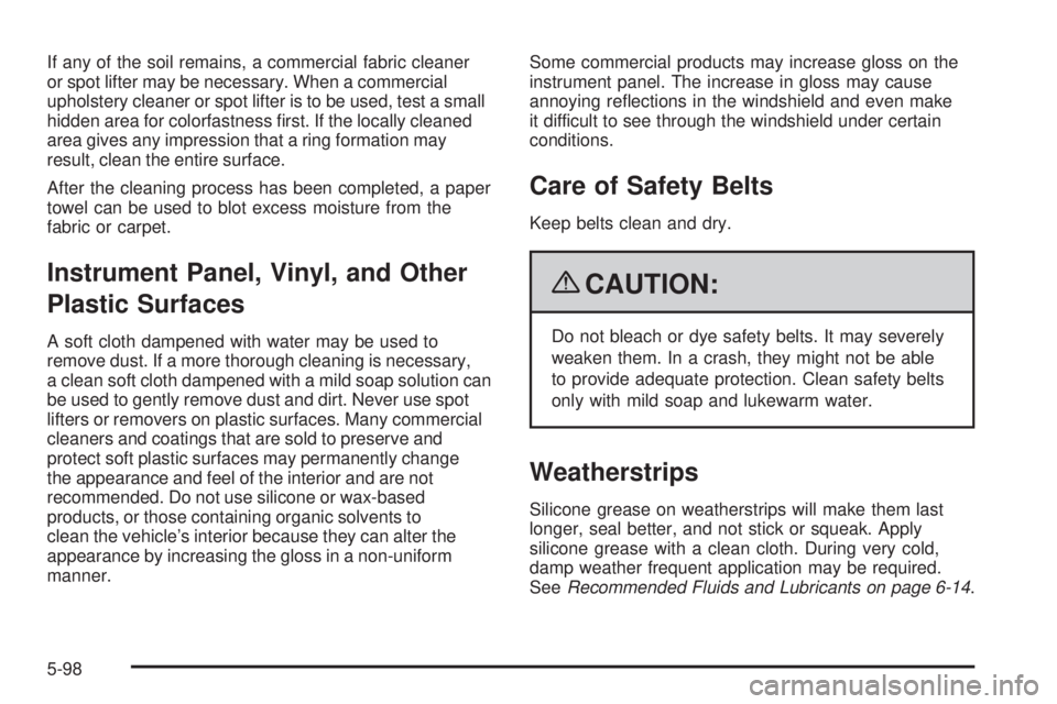 GMC SAVANA PASSENGER 2009 Owners Manual If any of the soil remains, a commercial fabric cleaner
or spot lifter may be necessary. When a commercial
upholstery cleaner or spot lifter is to be used, test a small
hidden area for colorfastness ï GMC SAVANA PASSENGER 2009 Owners Manual If any of the soil remains, a commercial fabric cleaner
or spot lifter may be necessary. When a commercial
upholstery cleaner or spot lifter is to be used, test a small
hidden area for colorfastness ï
