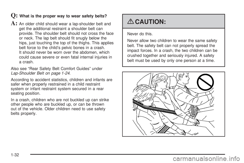 GMC SAVANA PASSENGER 2009 Owners Guide Q:What is the proper way to wear safety belts?
A:An older child should wear a lap-shoulder belt and
get the additional restraint a shoulder belt can
provide. The shoulder belt should not cross the fac GMC SAVANA PASSENGER 2009 Owners Guide Q:What is the proper way to wear safety belts?
A:An older child should wear a lap-shoulder belt and
get the additional restraint a shoulder belt can
provide. The shoulder belt should not cross the fac