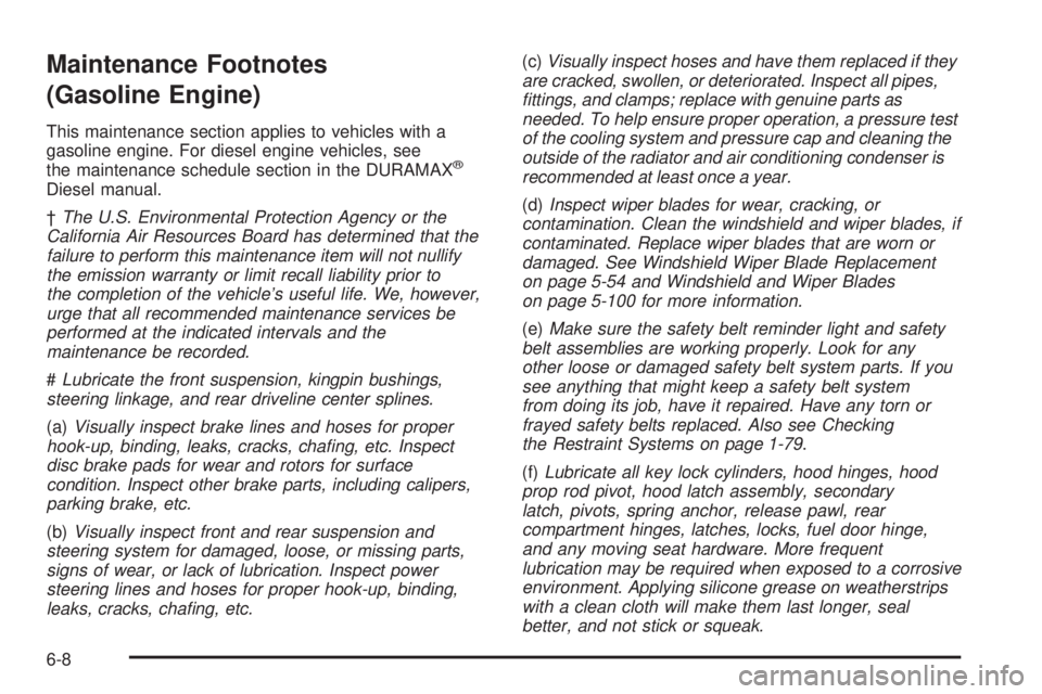 GMC SAVANA PASSENGER 2009 Owners Manual Maintenance Footnotes
(Gasoline Engine)
This maintenance section applies to vehicles with a
gasoline engine. For diesel engine vehicles, see
the maintenance schedule section in the DURAMAX
®
Diesel m GMC SAVANA PASSENGER 2009 Owners Manual Maintenance Footnotes
(Gasoline Engine)
This maintenance section applies to vehicles with a
gasoline engine. For diesel engine vehicles, see
the maintenance schedule section in the DURAMAX
®
Diesel m