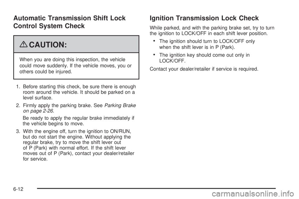 GMC SAVANA PASSENGER 2009  Owners Manual Automatic Transmission Shift Lock
Control System Check
{CAUTION:
When you are doing this inspection, the vehicle
could move suddenly. If the vehicle moves, you or
others could be injured.
1. Before st