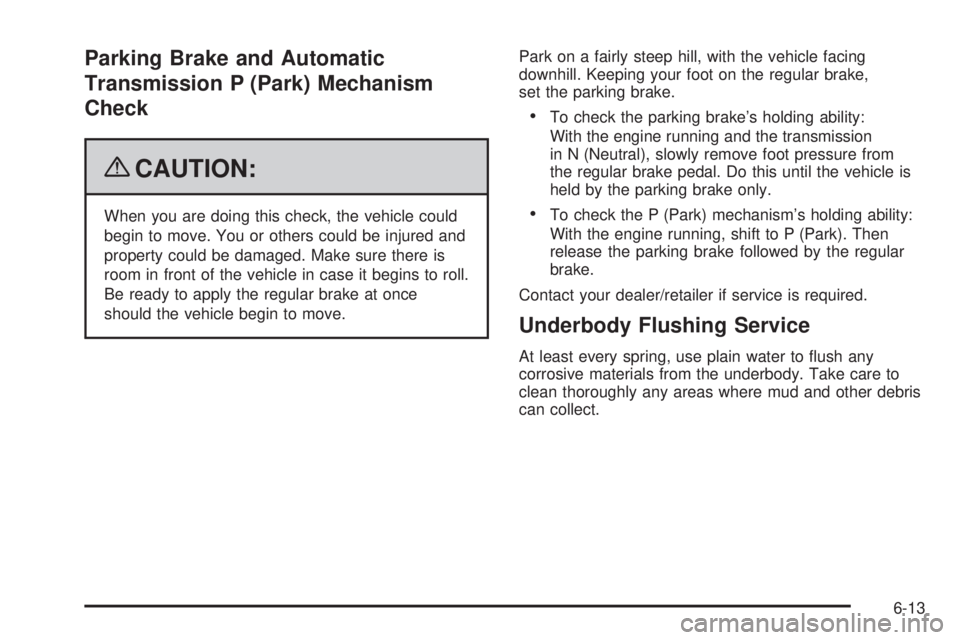 GMC SAVANA PASSENGER 2009  Owners Manual Parking Brake and Automatic
Transmission P (Park) Mechanism
Check
{CAUTION:
When you are doing this check, the vehicle could
begin to move. You or others could be injured and
property could be damaged