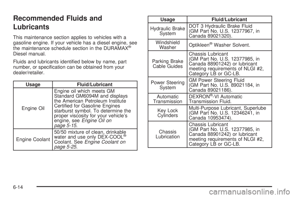 GMC SAVANA PASSENGER 2009  Owners Manual Recommended Fluids and
Lubricants
This maintenance section applies to vehicles with a
gasoline engine. If your vehicle has a diesel engine, see
the maintenance schedule section in the DURAMAX
®
Diese