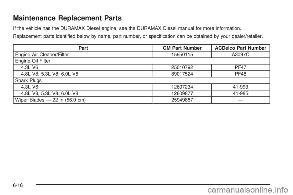 GMC SAVANA PASSENGER 2009  Owners Manual Maintenance Replacement Parts
If the vehicle has the DURAMAX Diesel engine, see the DURAMAX Diesel manual for more information.
Replacement parts identiﬁed below by name, part number, or speciﬁcat
