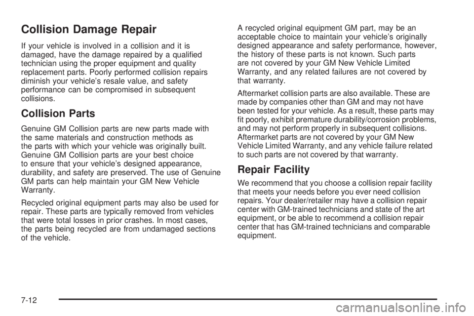 GMC SAVANA PASSENGER 2009 Owners Manual Collision Damage Repair
If your vehicle is involved in a collision and it is
damaged, have the damage repaired by a qualified
technician using the proper equipment and quality
replacement parts. Poor GMC SAVANA PASSENGER 2009 Owners Manual Collision Damage Repair
If your vehicle is involved in a collision and it is
damaged, have the damage repaired by a qualified
technician using the proper equipment and quality
replacement parts. Poor