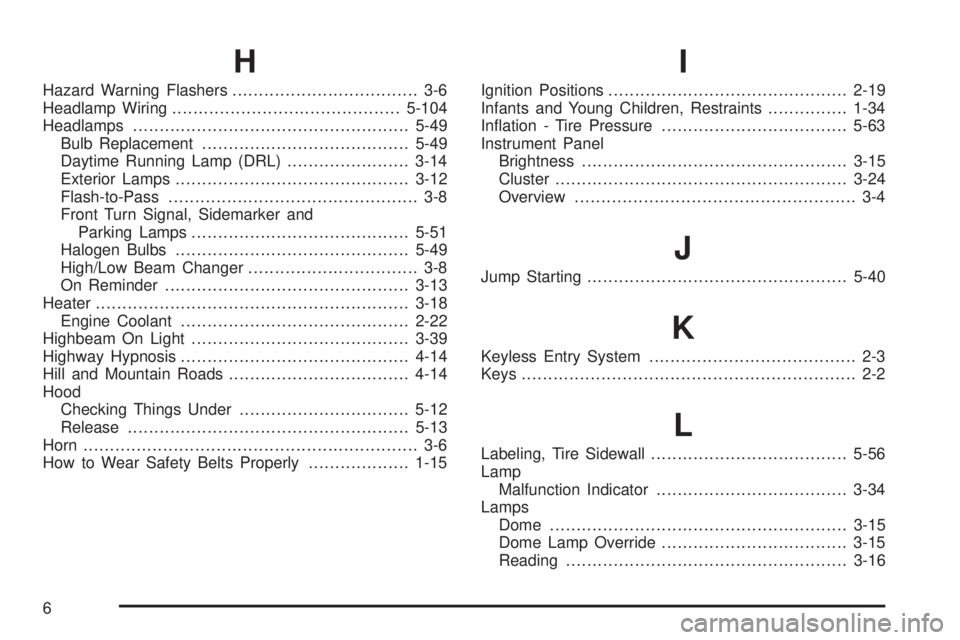 GMC SAVANA PASSENGER 2009 Owners Manual H
Hazard Warning Flashers................................... 3-6
Headlamp Wiring...........................................5-104
Headlamps....................................................5-49
Bulb GMC SAVANA PASSENGER 2009 Owners Manual H
Hazard Warning Flashers................................... 3-6
Headlamp Wiring...........................................5-104
Headlamps....................................................5-49
Bulb