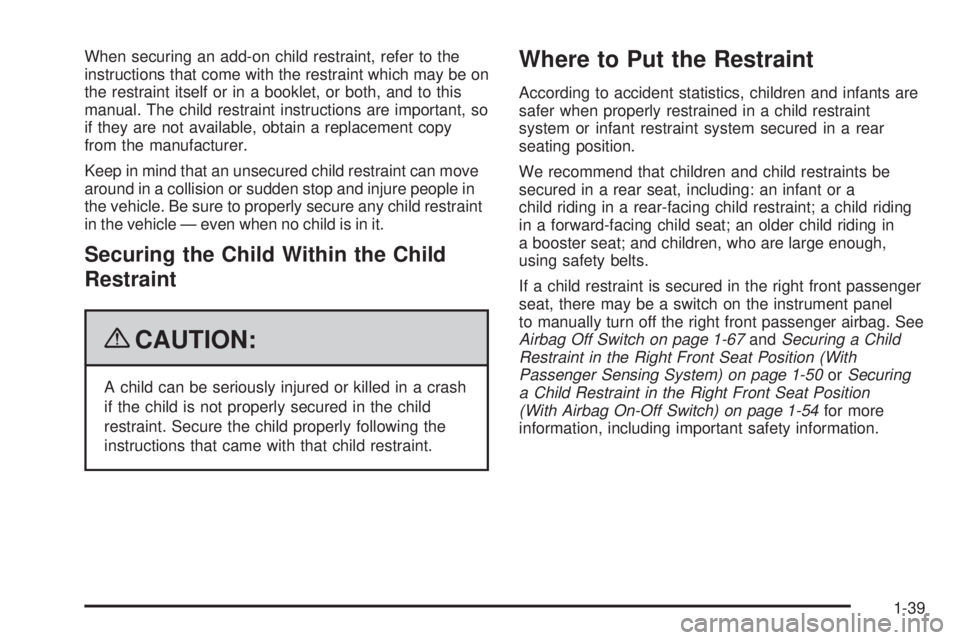 GMC SAVANA PASSENGER 2009 Service Manual When securing an add-on child restraint, refer to the
instructions that come with the restraint which may be on
the restraint itself or in a booklet, or both, and to this
manual. The child restraint i