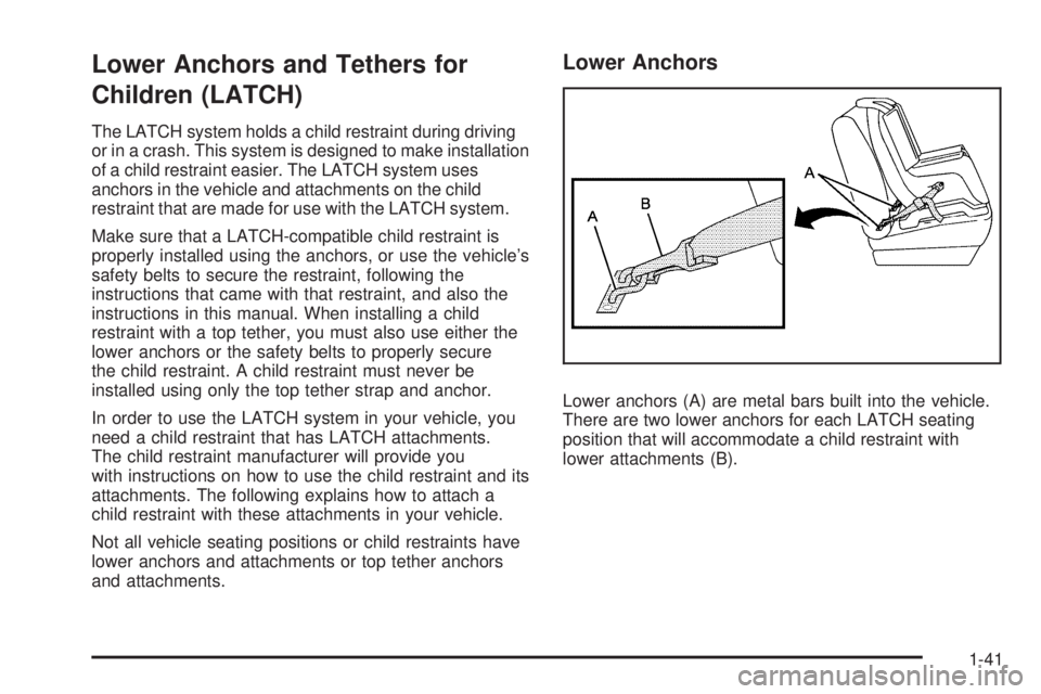 GMC SAVANA PASSENGER 2009 Service Manual Lower Anchors and Tethers for
Children (LATCH)
The LATCH system holds a child restraint during driving
or in a crash. This system is designed to make installation
of a child restraint easier. The LATC