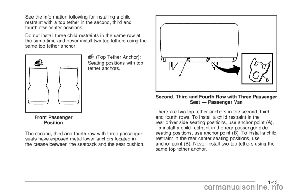 GMC SAVANA PASSENGER 2009 Service Manual See the information following for installing a child
restraint with a top tether in the second, third and
fourth row center positions.
Do not install three child restraints in the same row at
the same