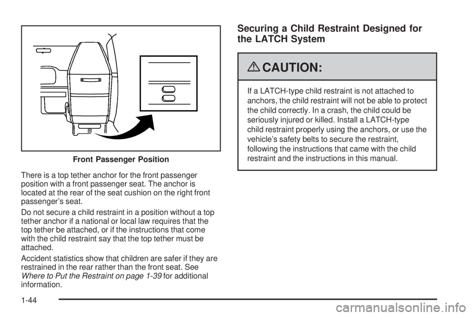 GMC SAVANA PASSENGER 2009 Service Manual There is a top tether anchor for the front passenger
position with a front passenger seat. The anchor is
located at the rear of the seat cushion on the right front
passenger’s seat.
Do not secure a 