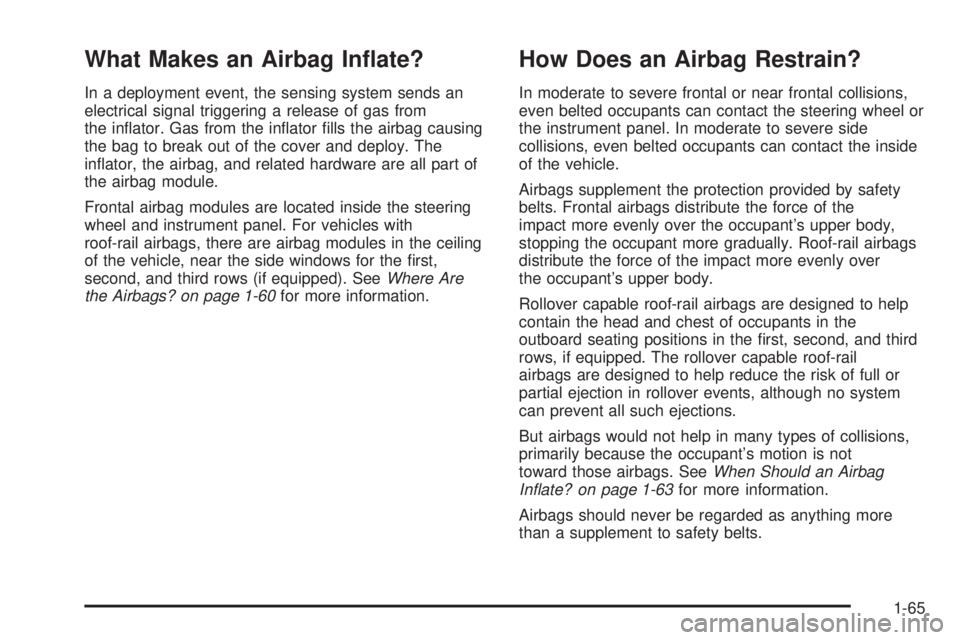 GMC SAVANA PASSENGER 2009 Repair Manual What Makes an Airbag In�ate?
In a deployment event, the sensing system sends an
electrical signal triggering a release of gas from
the inﬂator. Gas from the inﬂator ﬁlls the airbag causing
the b