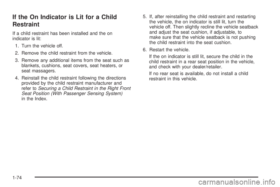 GMC SAVANA PASSENGER 2009 Manual PDF If the On Indicator is Lit for a Child
Restraint
If a child restraint has been installed and the on
indicator is lit:
1. Turn the vehicle off.
2. Remove the child restraint from the vehicle.
3. Remove GMC SAVANA PASSENGER 2009 Manual PDF If the On Indicator is Lit for a Child
Restraint
If a child restraint has been installed and the on
indicator is lit:
1. Turn the vehicle off.
2. Remove the child restraint from the vehicle.
3. Remove