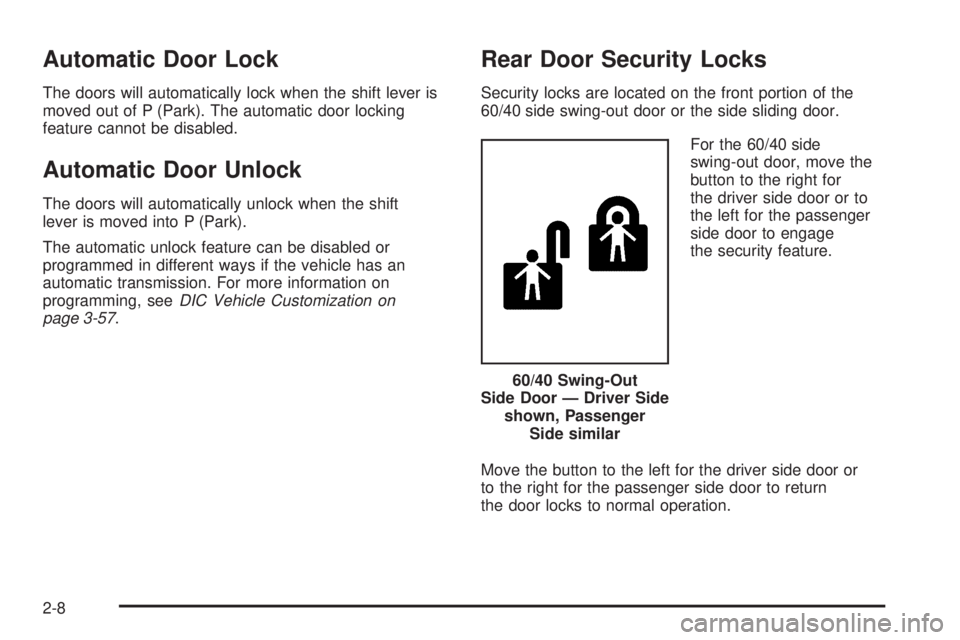 GMC SAVANA PASSENGER 2009 Owners Manual Automatic Door Lock
The doors will automatically lock when the shift lever is
moved out of P (Park). The automatic door locking
feature cannot be disabled.
Automatic Door Unlock
The doors will automat GMC SAVANA PASSENGER 2009 Owners Manual Automatic Door Lock
The doors will automatically lock when the shift lever is
moved out of P (Park). The automatic door locking
feature cannot be disabled.
Automatic Door Unlock
The doors will automat