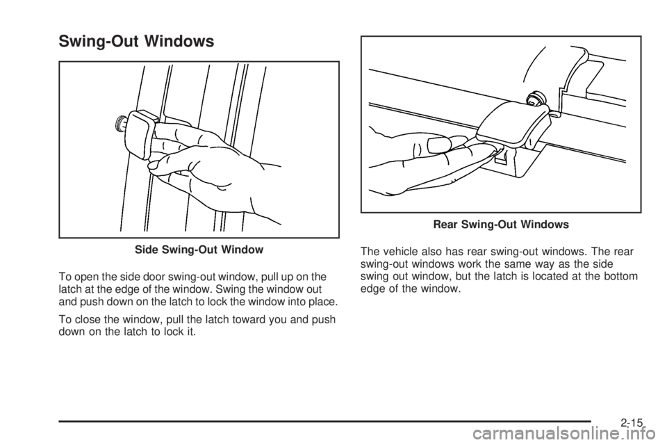 GMC SAVANA PASSENGER 2009 Owners Manual Swing-Out Windows
To open the side door swing-out window, pull up on the
latch at the edge of the window. Swing the window out
and push down on the latch to lock the window into place.
To close the wi GMC SAVANA PASSENGER 2009 Owners Manual Swing-Out Windows
To open the side door swing-out window, pull up on the
latch at the edge of the window. Swing the window out
and push down on the latch to lock the window into place.
To close the wi