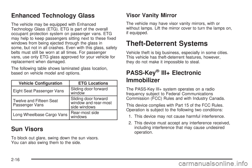 GMC SAVANA PASSENGER 2009 Owners Manual Enhanced Technology Glass
The vehicle may be equipped with Enhanced
Technology Glass (ETG). ETG is part of the overall
occupant protection system on passenger vans. ETG
may help to keep passengers sit GMC SAVANA PASSENGER 2009 Owners Manual Enhanced Technology Glass
The vehicle may be equipped with Enhanced
Technology Glass (ETG). ETG is part of the overall
occupant protection system on passenger vans. ETG
may help to keep passengers sit