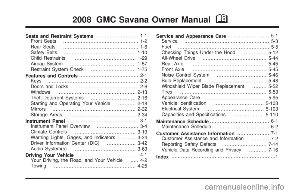 GMC SAVANA PASSENGER 2008 Owners Manual Seats and Restraint Systems........................... 1-1
Front Seats
............................................... 1-2
Rear Seats
............................................... 1-6
Safety Belts
. GMC SAVANA PASSENGER 2008 Owners Manual Seats and Restraint Systems........................... 1-1
Front Seats
............................................... 1-2
Rear Seats
............................................... 1-6
Safety Belts
.