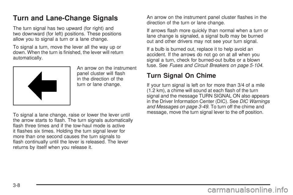 GMC SAVANA PASSENGER 2008 Owners Manual Turn and Lane-Change Signals
The turn signal has two upward (for right) and
two downward (for left) positions. These positions
allow you to signal a turn or a lane change.
To signal a turn, move the l GMC SAVANA PASSENGER 2008 Owners Manual Turn and Lane-Change Signals
The turn signal has two upward (for right) and
two downward (for left) positions. These positions
allow you to signal a turn or a lane change.
To signal a turn, move the l