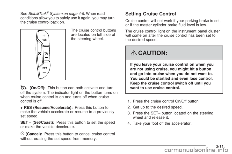 GMC SAVANA PASSENGER 2008 Owners Manual SeeStabiliTrak®System on page 4-5. When road
conditions allow you to safely use it again, you may turn
the cruise control back on.
The cruise control buttons
are located on left side of
the steering GMC SAVANA PASSENGER 2008 Owners Manual SeeStabiliTrak®System on page 4-5. When road
conditions allow you to safely use it again, you may turn
the cruise control back on.
The cruise control buttons
are located on left side of
the steering