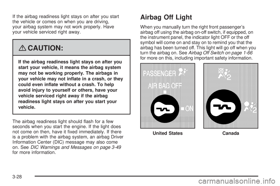 GMC SAVANA PASSENGER 2008  Owners Manual If the airbag readiness light stays on after you start
the vehicle or comes on when you are driving,
your airbag system may not work properly. Have
your vehicle serviced right away.
{CAUTION:
If the a