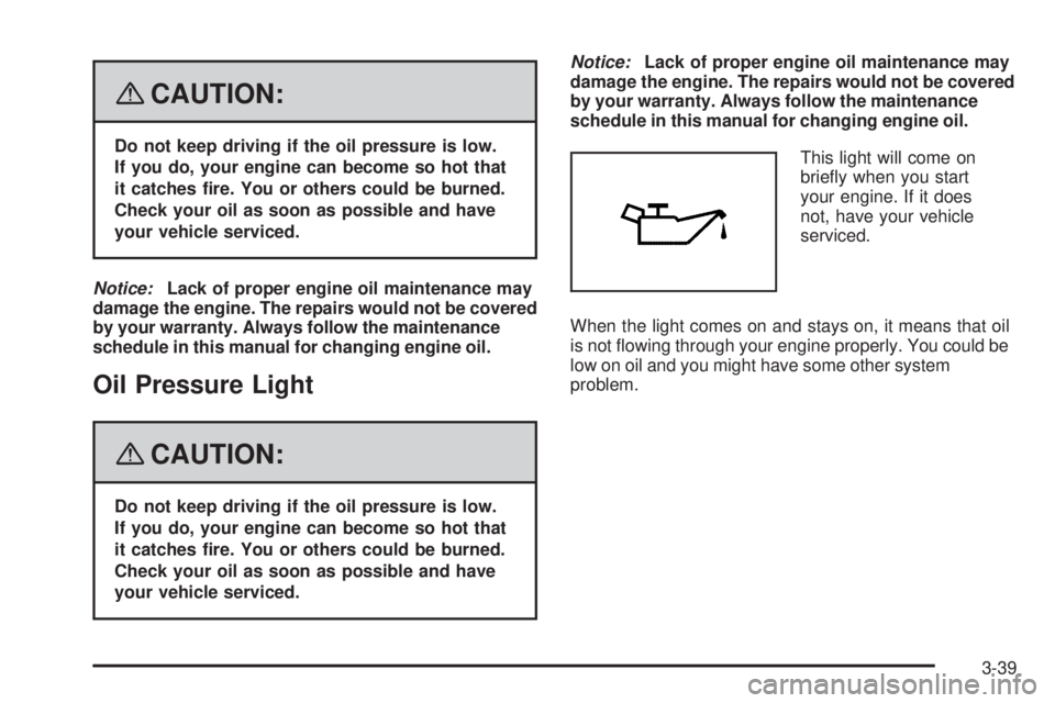 GMC SAVANA PASSENGER 2008  Owners Manual {CAUTION:
Do not keep driving if the oil pressure is low.
If you do, your engine can become so hot that
it catches �re. You or others could be burned.
Check your oil as soon as possible and have
your 
