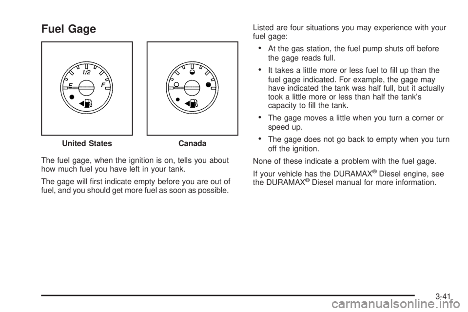GMC SAVANA PASSENGER 2008  Owners Manual Fuel Gage
The fuel gage, when the ignition is on, tells you about
how much fuel you have left in your tank.
The gage will ﬁrst indicate empty before you are out of
fuel, and you should get more fuel