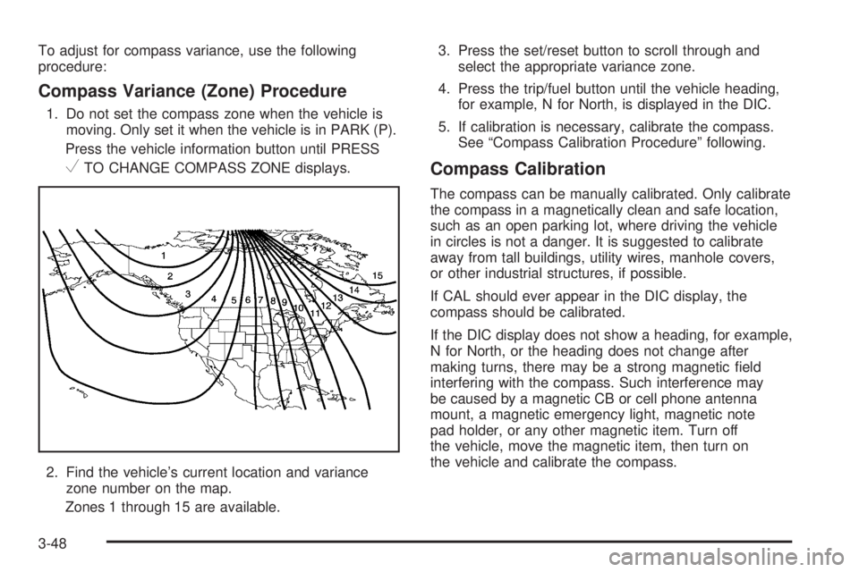 GMC SAVANA PASSENGER 2008  Owners Manual To adjust for compass variance, use the following
procedure:
Compass Variance (Zone) Procedure
1. Do not set the compass zone when the vehicle is
moving. Only set it when the vehicle is in PARK (P).
P