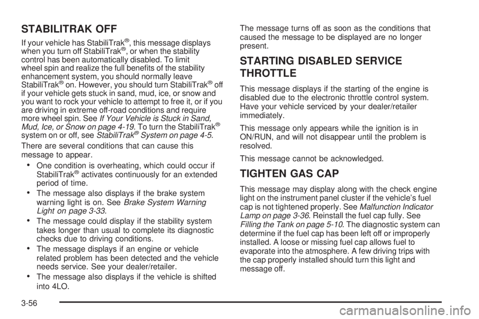 GMC SAVANA PASSENGER 2008  Owners Manual STABILITRAK OFF
If your vehicle has StabiliTrak®, this message displays
when you turn off StabiliTrak®, or when the stability
control has been automatically disabled. To limit
wheel spin and realize