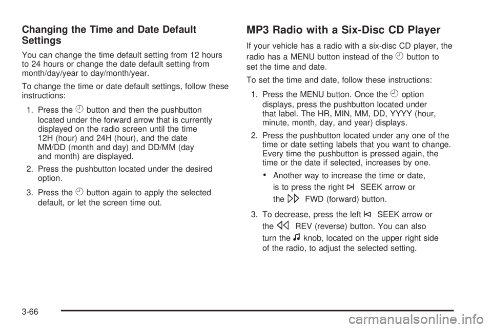 GMC SAVANA PASSENGER 2008  Owners Manual Changing the Time and Date Default
Settings
You can change the time default setting from 12 hours
to 24 hours or change the date default setting from
month/day/year to day/month/year.
To change the ti
