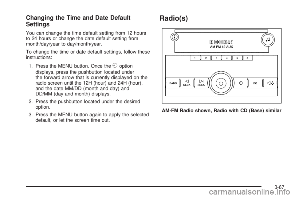GMC SAVANA PASSENGER 2008  Owners Manual Changing the Time and Date Default
Settings
You can change the time default setting from 12 hours
to 24 hours or change the date default setting from
month/day/year to day/month/year.
To change the ti