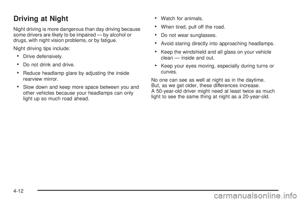 GMC SAVANA PASSENGER 2008  Owners Manual Driving at Night
Night driving is more dangerous than day driving because
some drivers are likely to be impaired — by alcohol or
drugs, with night vision problems, or by fatigue.
Night driving tips 