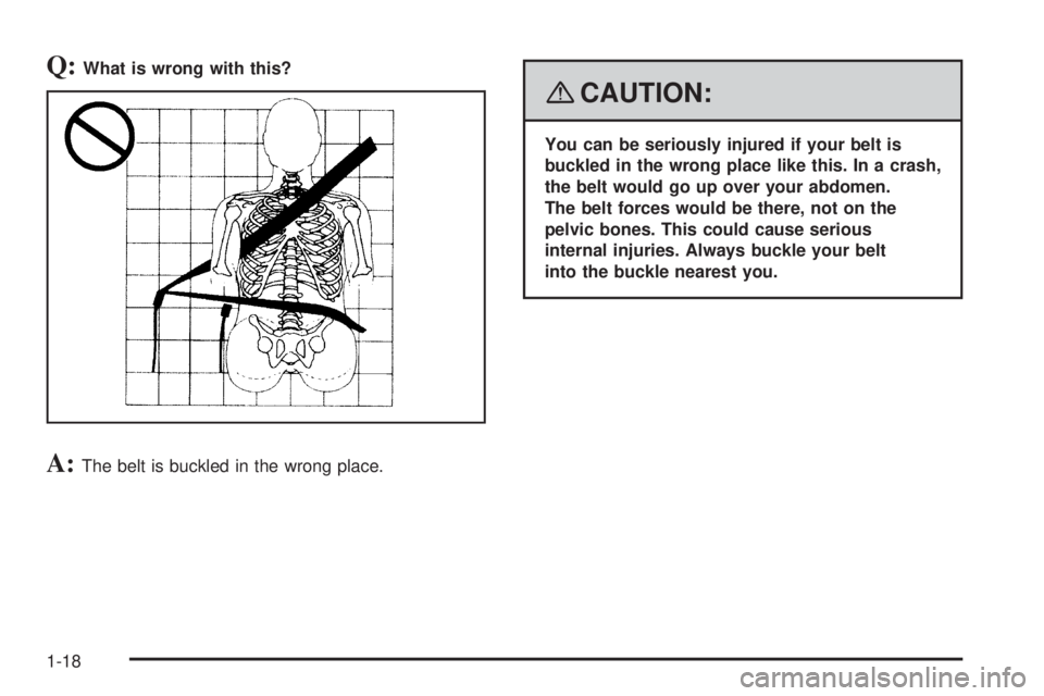 GMC SAVANA PASSENGER 2008 Owners Manual Q:What is wrong with this?
A:The belt is buckled in the wrong place.
{CAUTION:
You can be seriously injured if your belt is
buckled in the wrong place like this. In a crash,
the belt would go up over 